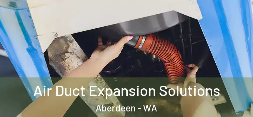 Air Duct Expansion Solutions Aberdeen - WA