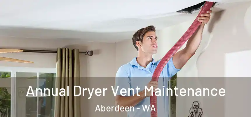  Annual Dryer Vent Maintenance Aberdeen - WA