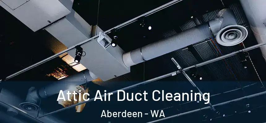  Attic Air Duct Cleaning Aberdeen - WA