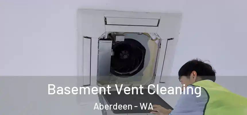 Basement Vent Cleaning Aberdeen - WA