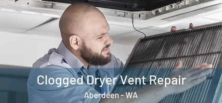 Clogged Dryer Vent Repair Aberdeen - WA