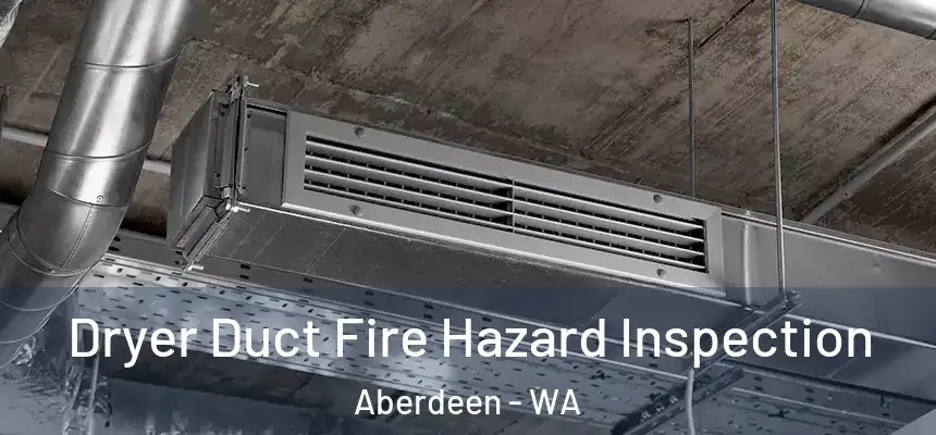 Dryer Duct Fire Hazard Inspection Aberdeen - WA