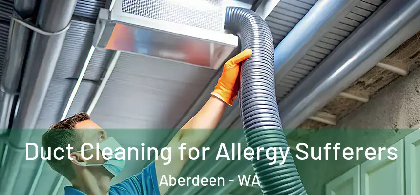Duct Cleaning for Allergy Sufferers Aberdeen - WA