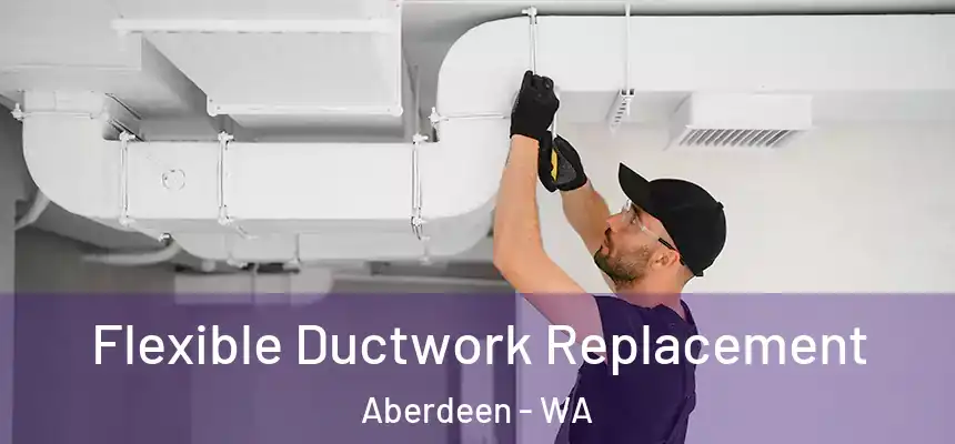 Flexible Ductwork Replacement Aberdeen - WA