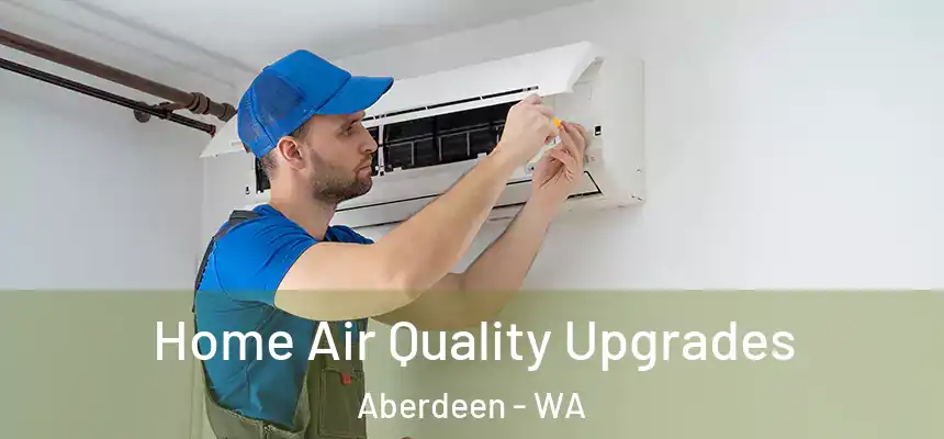 Home Air Quality Upgrades Aberdeen - WA