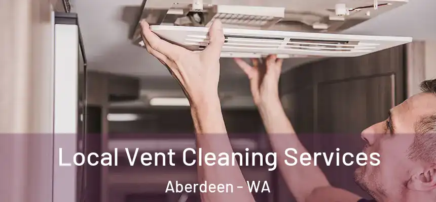 Local Vent Cleaning Services Aberdeen - WA