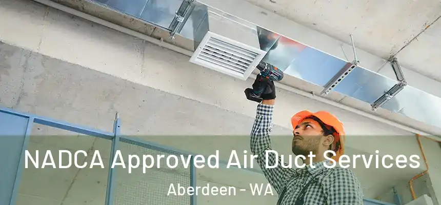 NADCA Approved Air Duct Services Aberdeen - WA