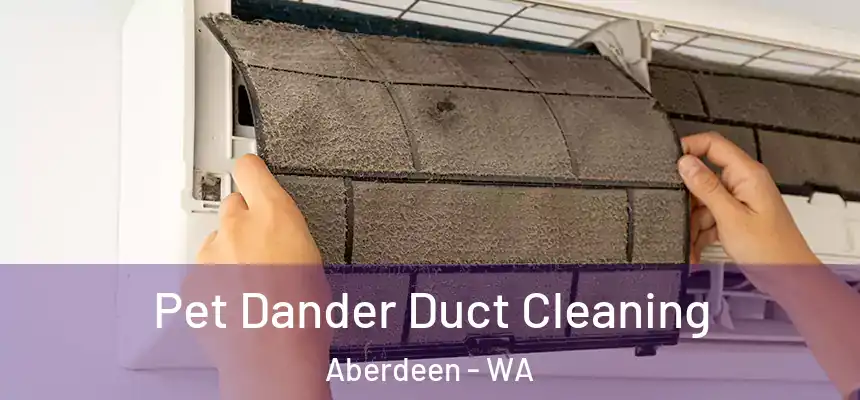  Pet Dander Duct Cleaning Aberdeen - WA